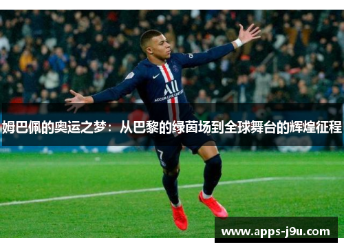 姆巴佩的奥运之梦：从巴黎的绿茵场到全球舞台的辉煌征程