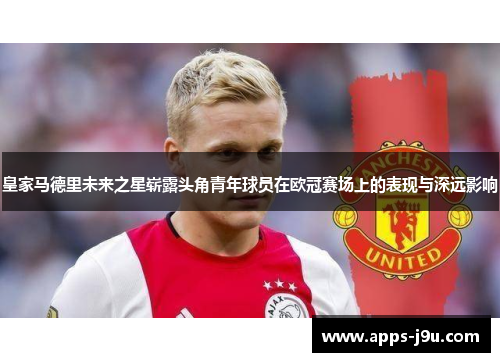 皇家马德里未来之星崭露头角青年球员在欧冠赛场上的表现与深远影响