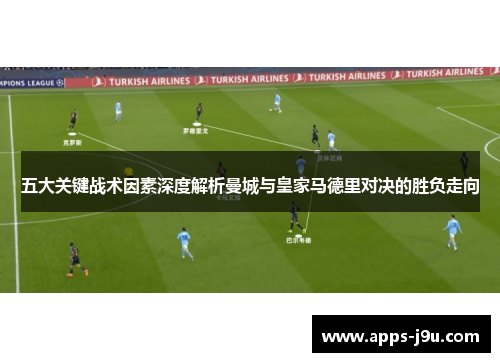 五大关键战术因素深度解析曼城与皇家马德里对决的胜负走向