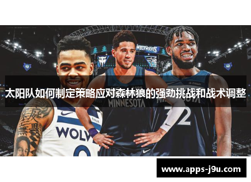 太阳队如何制定策略应对森林狼的强劲挑战和战术调整