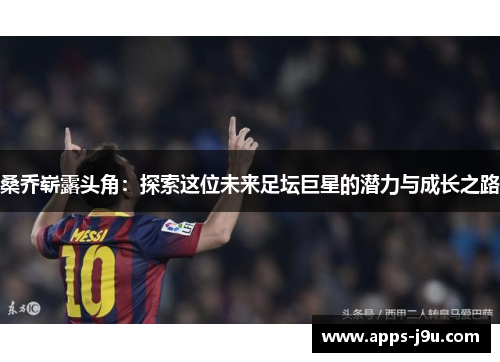 桑乔崭露头角：探索这位未来足坛巨星的潜力与成长之路