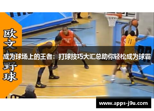 成为球场上的王者：打球技巧大汇总助你轻松成为球霸
