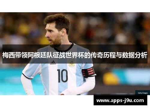 梅西带领阿根廷队征战世界杯的传奇历程与数据分析