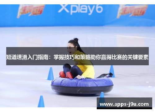 短道速滑入门指南：掌握技巧和策略助你赢得比赛的关键要素