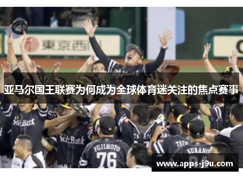 亚马尔国王联赛为何成为全球体育迷关注的焦点赛事