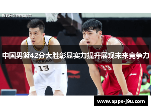 中国男篮42分大胜彰显实力提升展现未来竞争力