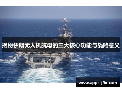 揭秘伊朗无人机航母的三大核心功能与战略意义