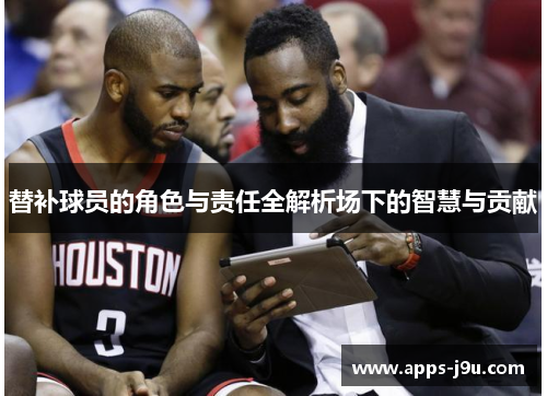 替补球员的角色与责任全解析场下的智慧与贡献