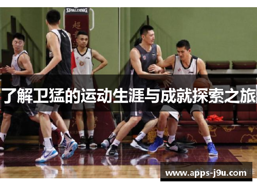 了解卫猛的运动生涯与成就探索之旅
