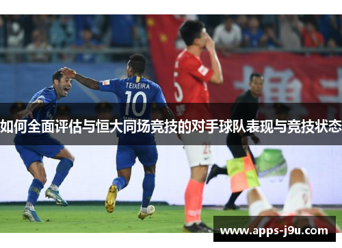 如何全面评估与恒大同场竞技的对手球队表现与竞技状态